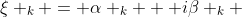 \xi _k = \alpha _k + i\beta _k 