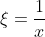 \xi=\frac{1}{x}
