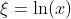 \xi=\ln(x)