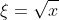 \xi=\sqrt{x}