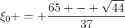 \xi_0 = \frac{65 - \sqrt{44}}{37}