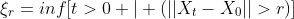 \xi_r=inf[t>0 | (||X_t-X_0||>r)]