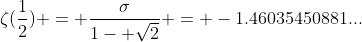 \zeta(\frac{1}{2}) = \frac{\sigma}{1- \sqrt{2}} = -1.46035450881...