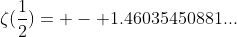 \zeta(\frac{1}{2})= - 1.46035450881...