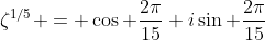 \zeta^{1/5} = \cos \frac{2\pi}{15}+i\sin \frac{2\pi}{15}