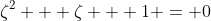 \zeta^2 + \zeta + 1 = 0