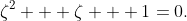 \zeta^2 + \zeta + 1=0.
