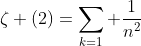 \zeta (2)=\sum_{k=1} \frac{1}{n^{2}}