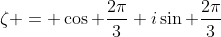 \zeta = \cos \frac{2\pi}{3}+i\sin \frac{2\pi}{3}