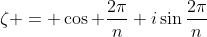 \zeta = \cos \frac{2\pi}{n}+i\sin\frac{2\pi}{n}