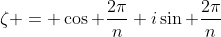 \zeta = \cos \frac{2\pi}{n}+i\sin \frac{2\pi}{n}