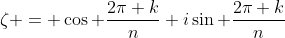 \zeta = \cos \frac{2\pi k}{n}+i\sin \frac{2\pi k}{n}