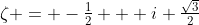\zeta = -\tfrac{1}{2} + i \tfrac{\sqrt{3}}{2}
