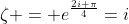 \zeta = e^{\frac{2i \pi}{4}}=i