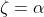 \zeta=\alpha