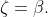 \zeta=\beta.