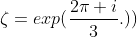 \zeta=exp(\frac{2\pi i}{3}.))