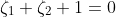 \zeta_{1}+\zeta_{2}+1=0