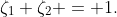 \zeta_1 \zeta_2 = 1.