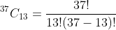 ^{37}C_{13}=\frac{37!}{13!(37-13)!}