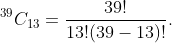 ^{39}C_{13}=\frac{39!}{13!(39-13)!}.