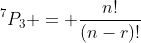 ^7P_3 = \frac{n!}{(n-r)!}