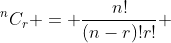 ^nC_r = \frac{n!}{(n-r)!r!} 