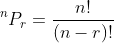 ^nP_r=\frac{n!}{(n-r)!}