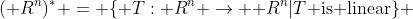 {({{ R}^n})^*} = \{ T:{{ R}^n} \to {{ R}^n}|T{\text{ is linear\} }}