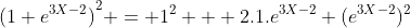 {(1+e^{3X-2})}^2 = 1^2 + 2.1.e^{3X-2}+(e^{3X-2})^2