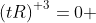 {(tR)}^{ 3}=0 