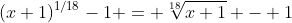 {(x+1)^{1/18}}-1 = \sqrt[18]{x+1} - 1
