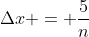 {\Delta}{x} = {\frac{5}{n}}