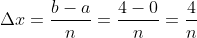 {\Delta}x=\frac{b-a}{n}=\frac{4-0}{n}=\frac{4}{n}