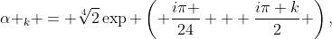 {\alpha _k} = \sqrt[4]{2}\exp \left( {\frac{{i\pi }}{{24}} + \frac{{i\pi k}}{2}} \right),~k=0,1,2,3