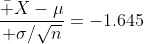 {\bar X-\mu\over \sigma/\sqrt{n}}=-1.645