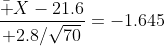 {\bar X-21.6\over 2.8/\sqrt{70}}=-1.645