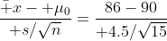 {\bar x- \mu_0\over s/\sqrt{n}}={86-90\over 4.5/\sqrt{15}}