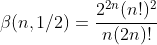 {\beta}(n,1/2)=\frac{2^{2n}(n!)^{2}}{n(2n)!}