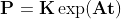 {\bf{P}}={\bf{K}\exp({\bf{At}})