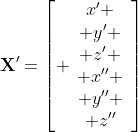 {\bf{X}}'=\left[ \begin{array}{c}x' \\ y' \\ z' \\ x'' \\ y'' \\ z''\end{array}\right]
