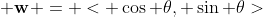 {\bf w} = < \cos \theta, \sin \theta>