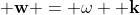 {\bf w} = \omega {\bf k}