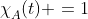 {\chi\mathstrut}_A(t) =1