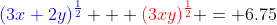 {\color{blue}(3x+2y)^{\frac{1}{2}}} + {\color{red}(3xy)^{\frac{1}{2}}} = 6.75