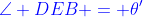 {\color{blue}\angle DEB = \theta'}