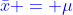 {\color{blue}\bar{x} = \mu}
