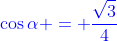 {\color{blue}\cos\alpha = \frac{\sqrt{3}}{4}}