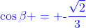 {\color{blue}\cos\beta = \text{-}\frac{\sqrt{2}}{3}}