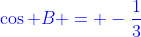 {\color{blue}\cos B = -\frac{1}{3}}